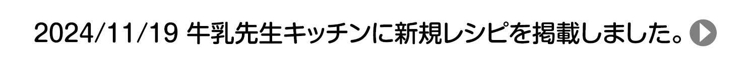 2024/11/19 牛乳先生キッチンに新規レシピを掲載しました。