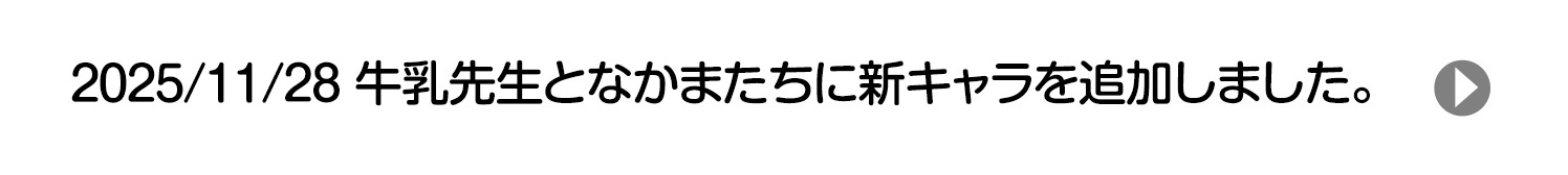 2025/11/29 牛乳先生となかまたちに新キャラを追加しました。